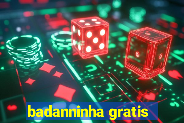 badanninha gratis